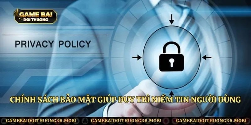 Chính sách bảo mật giúp duy trì niềm tin người dùng