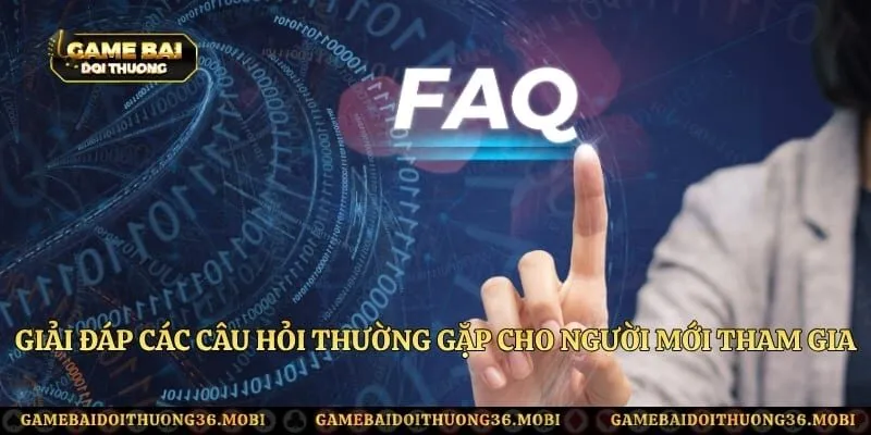 Giải đáp các câu hỏi thường gặp cho người mới tham gia