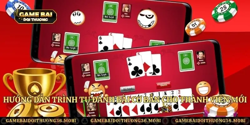Hướng dẫn trình tự đánh bài cơ bản cho thành viên mới
