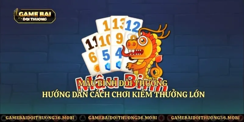 Mậu Binh Đổi Thưởng - Hướng Dẫn Cách Chơi Kiếm Thưởng Lớn