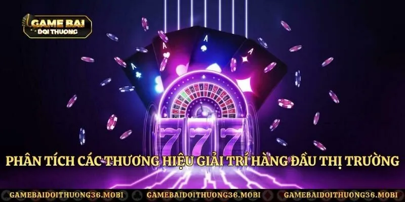 Phân tích các thương hiệu giải trí hàng đầu thị trường