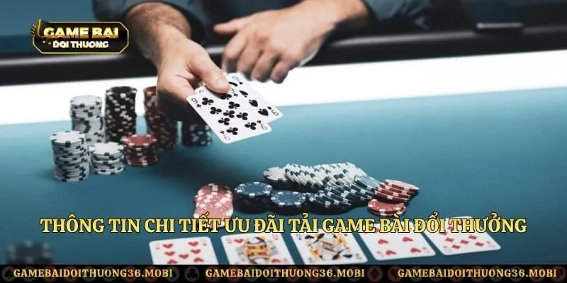 Thông tin chi tiết ưu đãi tải game bài đổi thưởng tặng vốn